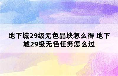 地下城29级无色晶块怎么得 地下城29级无色任务怎么过